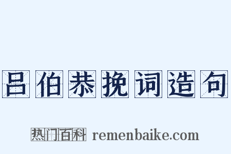 吕伯恭挽词造句是什么意思的图片